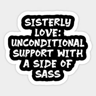 Sisterly Love: Unconditional Support with a Side of Sass funny sister humor Sticker